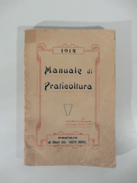 Manuale di praticoltura. Parte prima (generale). Classificazione dei terreni. Classificazione dei prati. Loro formazione e cure culturali. ( - Parte seconda. Speciale. Piante foraggiere, alimentari, oleifere...